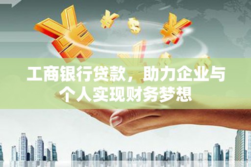 远安工商银行贷款，助力企业与个人实现财务梦想