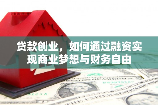 远安贷款创业，如何通过融资实现商业梦想与财务自由