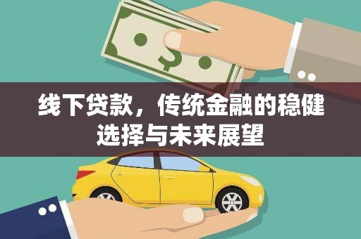 远安线下贷款，传统金融的稳健选择与未来展望