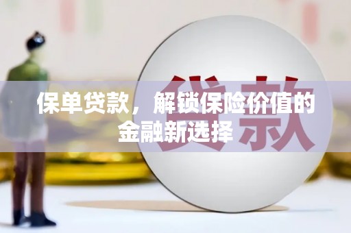 远安保单贷款，解锁保险价值的金融新选择