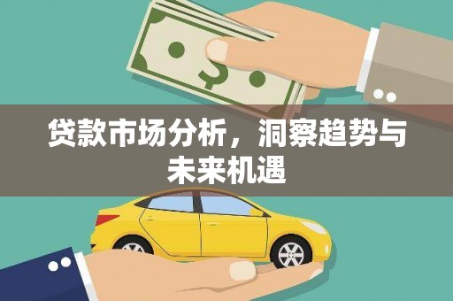 远安贷款市场分析，洞察趋势与未来机遇