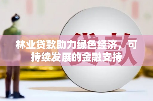 远安林业贷款助力绿色经济，可持续发展的金融支持