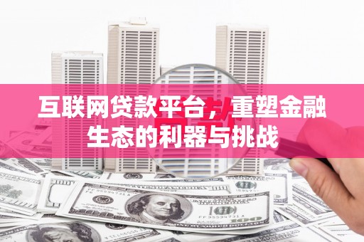 远安互联网贷款平台，重塑金融生态的利器与挑战