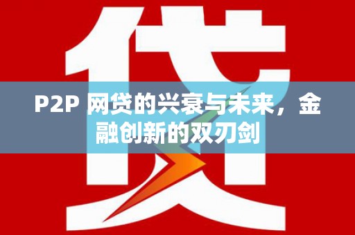 远安P2P 网贷的兴衰与未来，金融创新的双刃剑