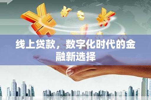 远安线上贷款，数字化时代的金融新选择