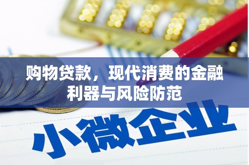 远安购物贷款，现代消费的金融利器与风险防范