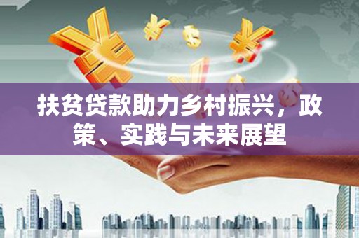 远安扶贫贷款助力乡村振兴，政策、实践与未来展望