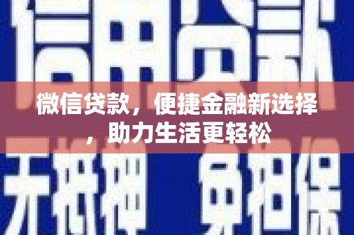 远安微信贷款，便捷金融新选择，助力生活更轻松