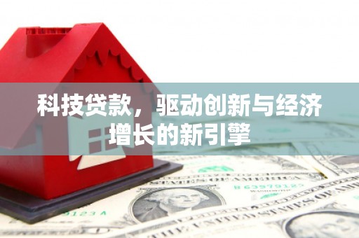 远安科技贷款，驱动创新与经济增长的新引擎
