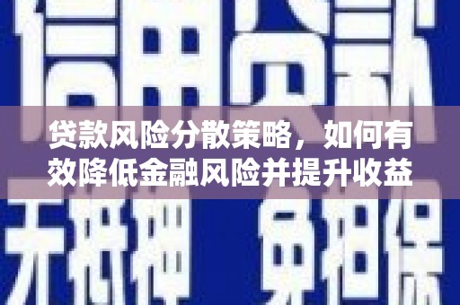 远安贷款风险分散策略，如何有效降低金融风险并提升收益