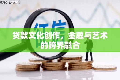 远安贷款文化创作，金融与艺术的跨界融合