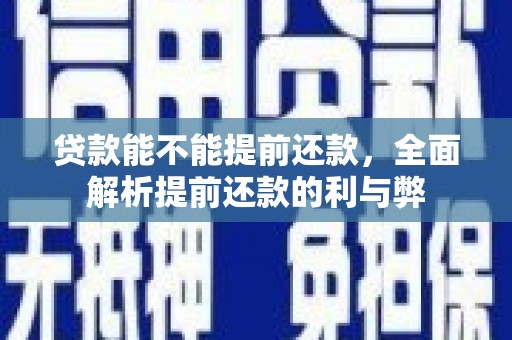 远安贷款能不能提前还款，全面解析提前还款的利与弊