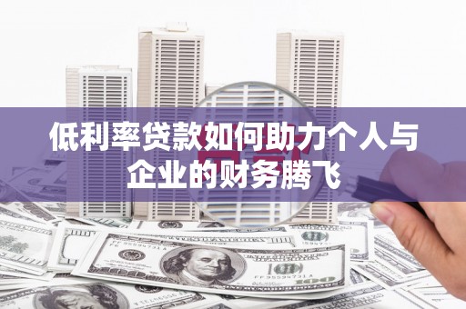 远安低利率贷款如何助力个人与企业的财务腾飞