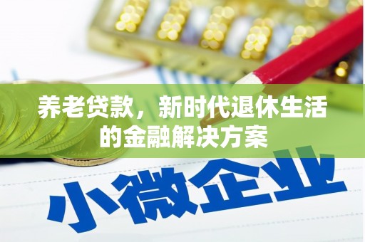 远安养老贷款，新时代退休生活的金融解决方案